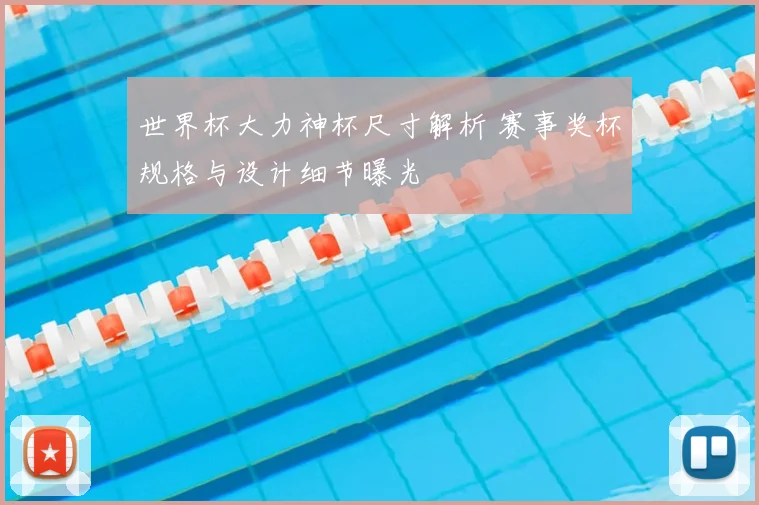 世界杯大力神杯尺寸解析 赛事奖杯规格与设计细节曝光