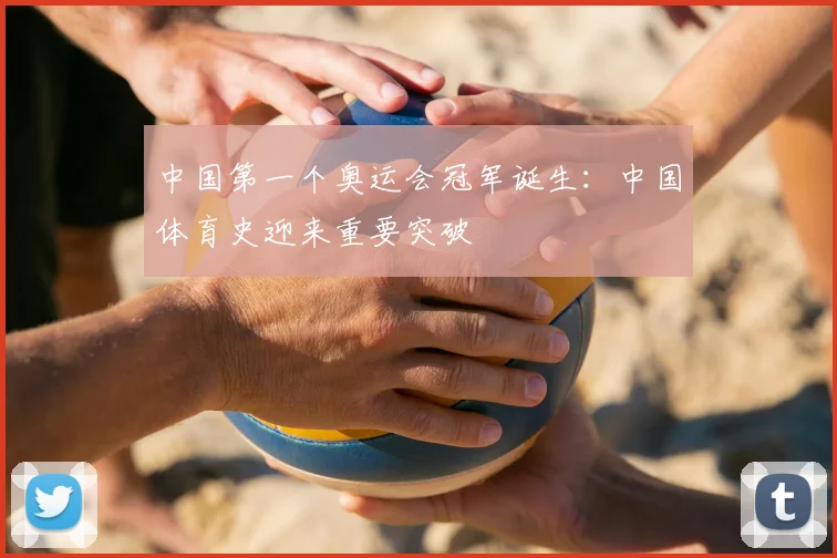 中国第一个奥运会冠军诞生:中国体育史迎来重要突破