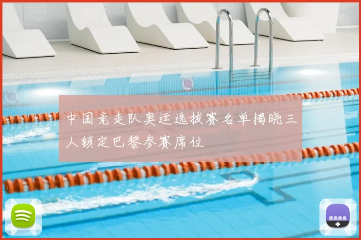 中国竞走队奥运选拔赛名单揭晓三人锁定巴黎参赛席位